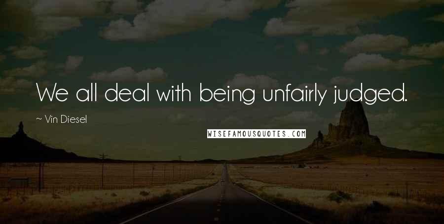 Vin Diesel Quotes: We all deal with being unfairly judged.
