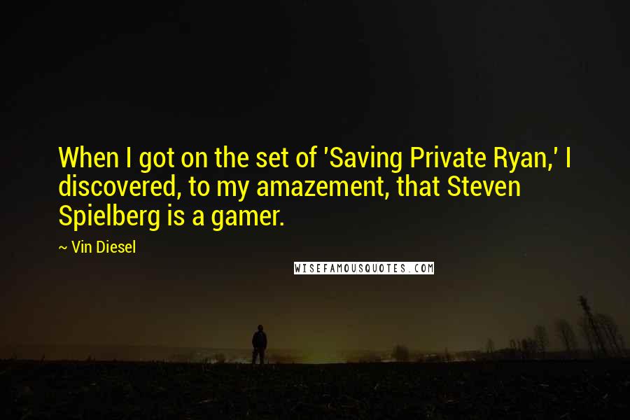 Vin Diesel Quotes: When I got on the set of 'Saving Private Ryan,' I discovered, to my amazement, that Steven Spielberg is a gamer.