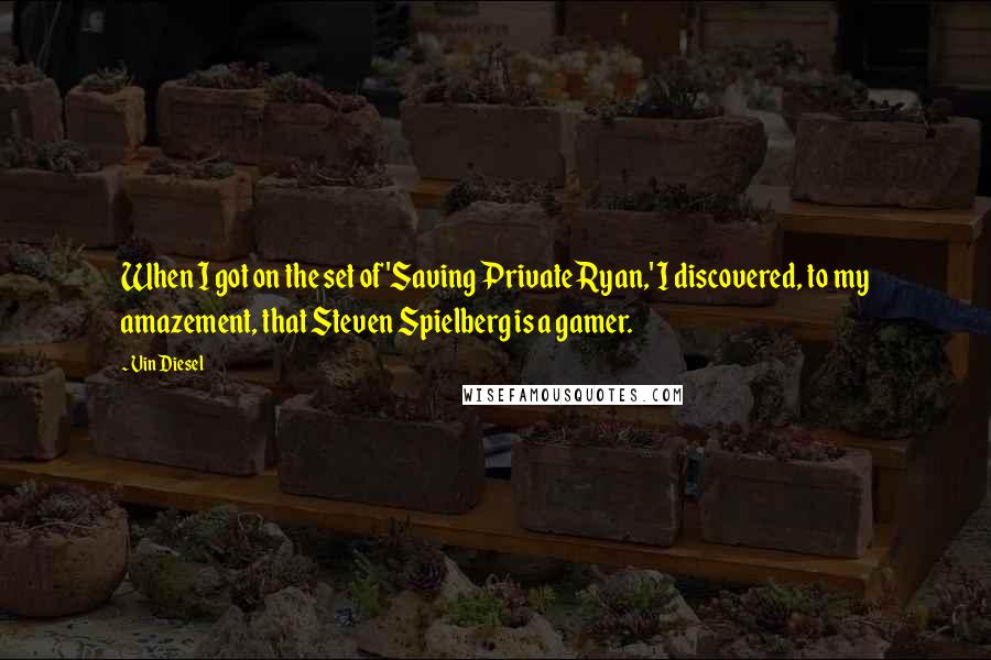 Vin Diesel Quotes: When I got on the set of 'Saving Private Ryan,' I discovered, to my amazement, that Steven Spielberg is a gamer.