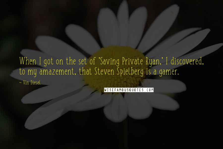 Vin Diesel Quotes: When I got on the set of 'Saving Private Ryan,' I discovered, to my amazement, that Steven Spielberg is a gamer.