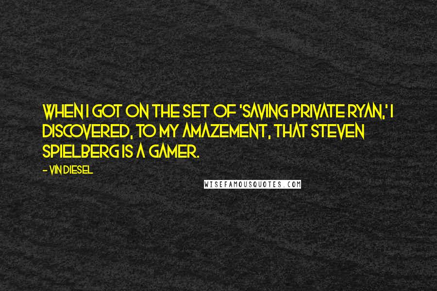 Vin Diesel Quotes: When I got on the set of 'Saving Private Ryan,' I discovered, to my amazement, that Steven Spielberg is a gamer.