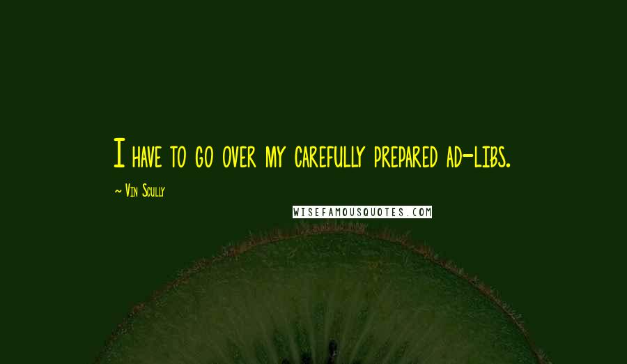 Vin Scully Quotes: I have to go over my carefully prepared ad-libs.
