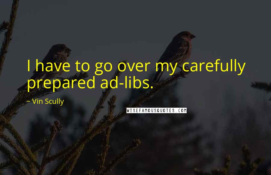 Vin Scully Quotes: I have to go over my carefully prepared ad-libs.