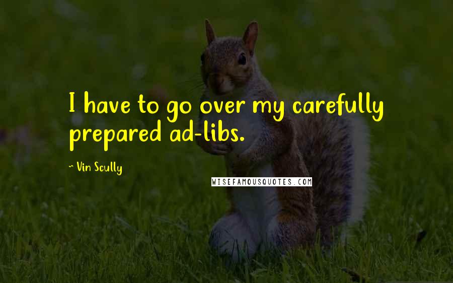 Vin Scully Quotes: I have to go over my carefully prepared ad-libs.