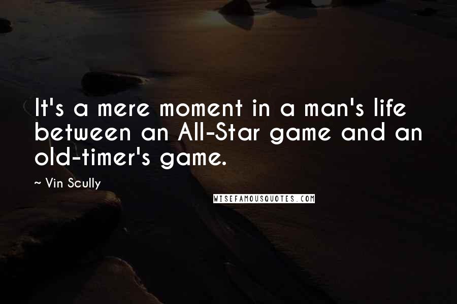 Vin Scully Quotes: It's a mere moment in a man's life between an All-Star game and an old-timer's game.