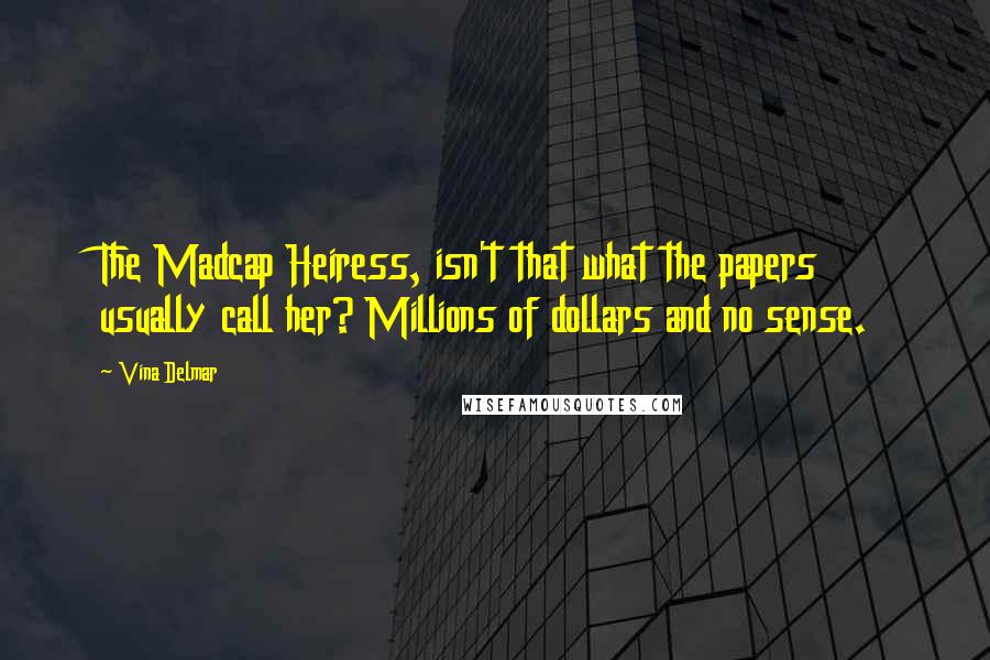 Vina Delmar Quotes: The Madcap Heiress, isn't that what the papers usually call her? Millions of dollars and no sense.