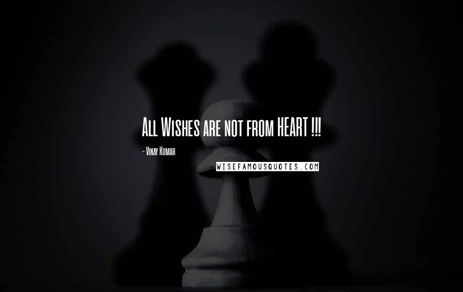 Vinay Kumar Quotes: All Wishes are not from HEART !!!