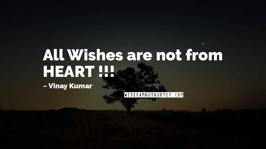 Vinay Kumar Quotes: All Wishes are not from HEART !!!