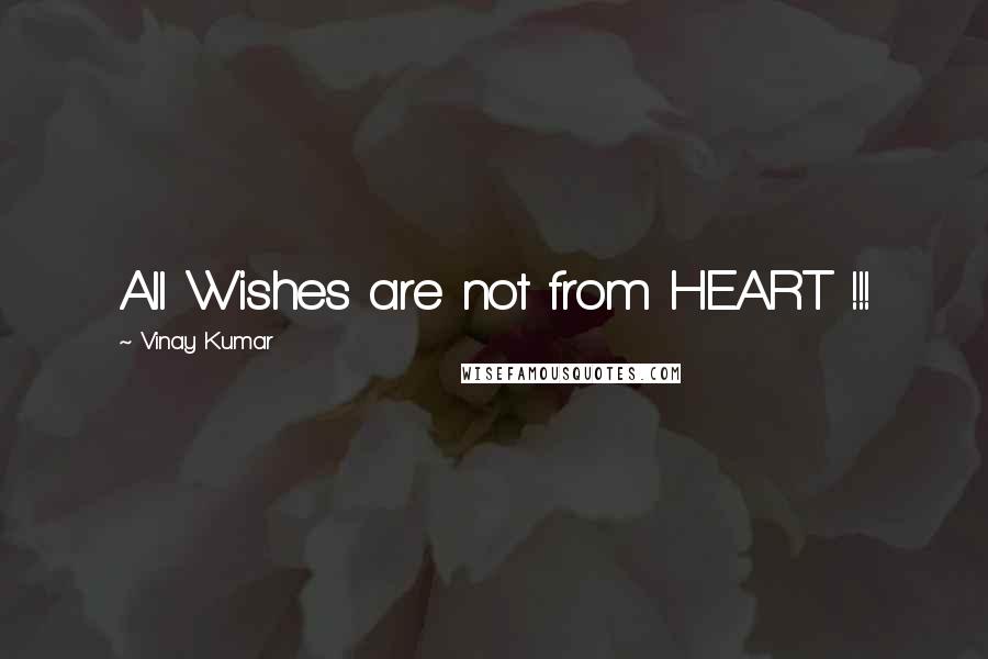 Vinay Kumar Quotes: All Wishes are not from HEART !!!