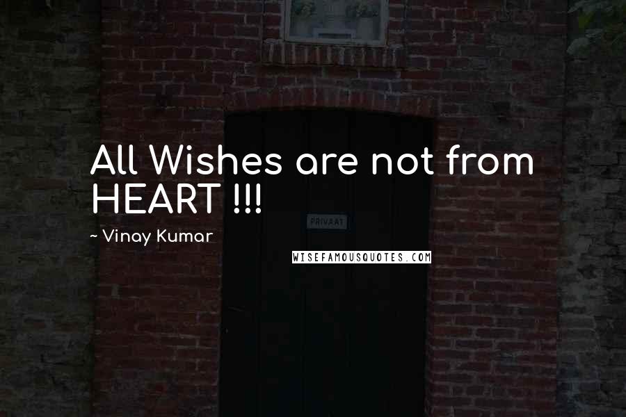 Vinay Kumar Quotes: All Wishes are not from HEART !!!