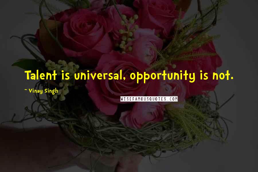 Vinay Singh Quotes: Talent is universal, opportunity is not.