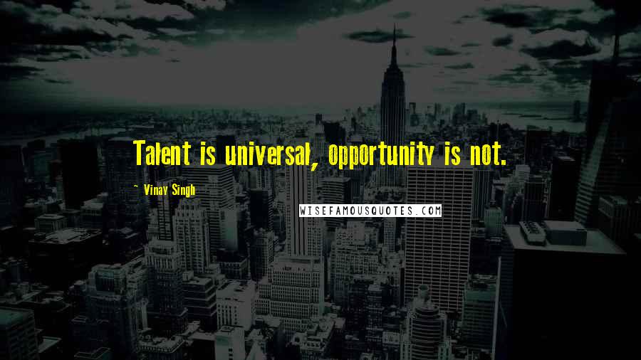 Vinay Singh Quotes: Talent is universal, opportunity is not.