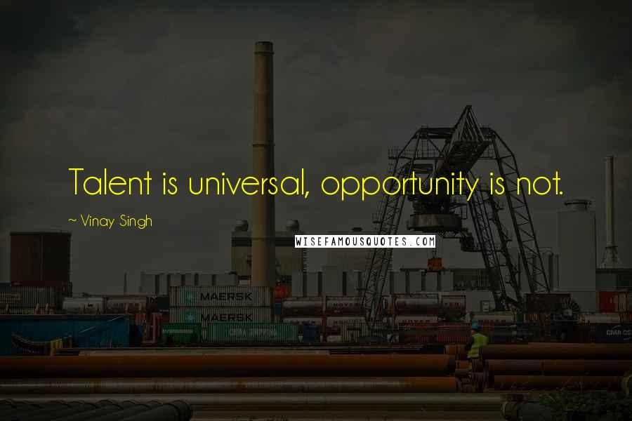 Vinay Singh Quotes: Talent is universal, opportunity is not.