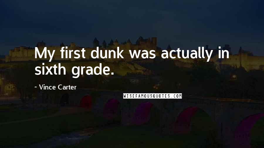 Vince Carter Quotes: My first dunk was actually in sixth grade.