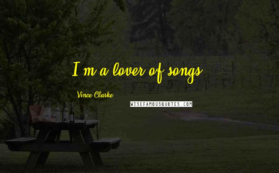 Vince Clarke Quotes: I'm a lover of songs.