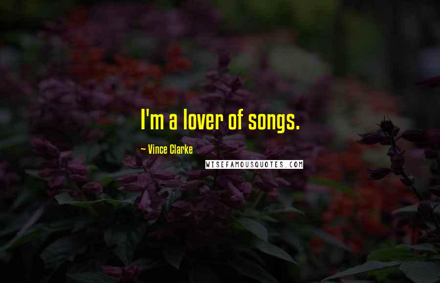 Vince Clarke Quotes: I'm a lover of songs.