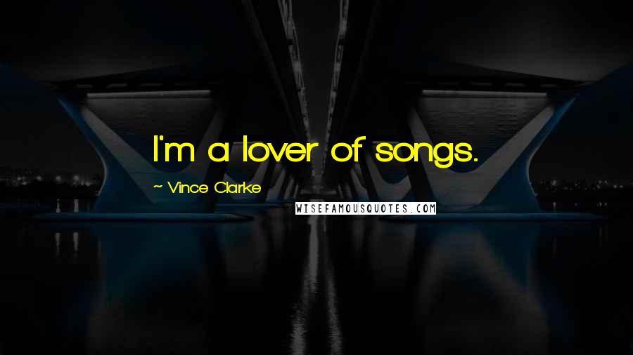 Vince Clarke Quotes: I'm a lover of songs.