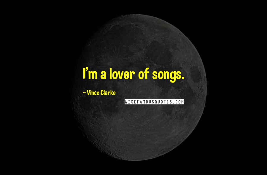 Vince Clarke Quotes: I'm a lover of songs.