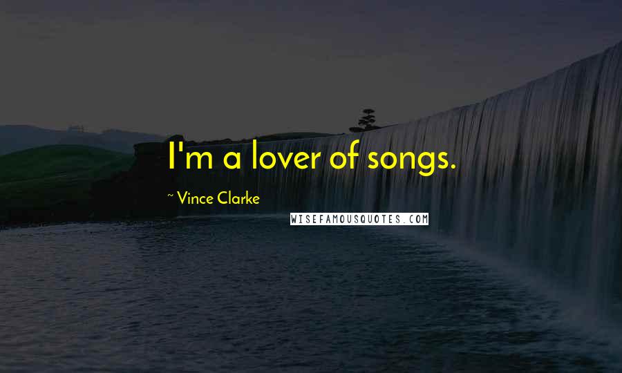 Vince Clarke Quotes: I'm a lover of songs.