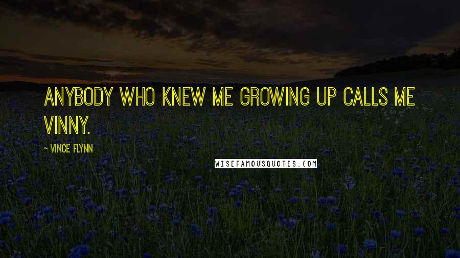 Vince Flynn Quotes: Anybody who knew me growing up calls me Vinny.