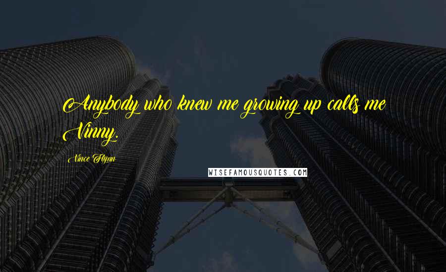 Vince Flynn Quotes: Anybody who knew me growing up calls me Vinny.