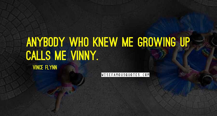 Vince Flynn Quotes: Anybody who knew me growing up calls me Vinny.