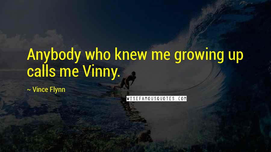 Vince Flynn Quotes: Anybody who knew me growing up calls me Vinny.
