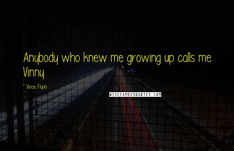 Vince Flynn Quotes: Anybody who knew me growing up calls me Vinny.