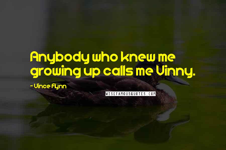 Vince Flynn Quotes: Anybody who knew me growing up calls me Vinny.