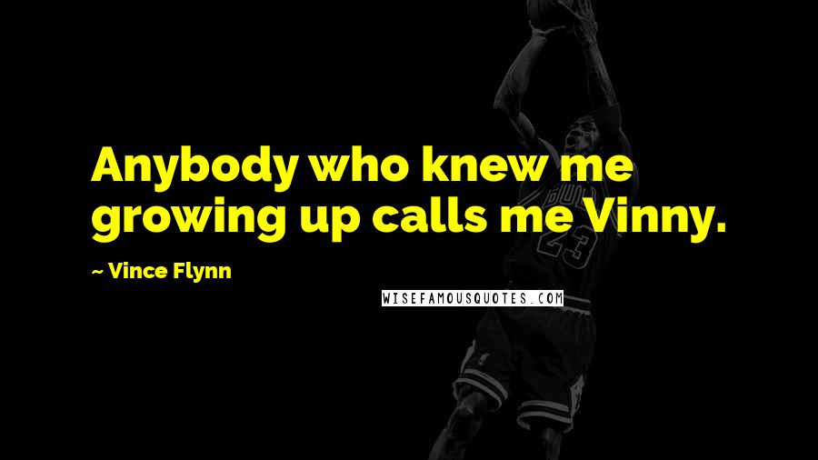 Vince Flynn Quotes: Anybody who knew me growing up calls me Vinny.