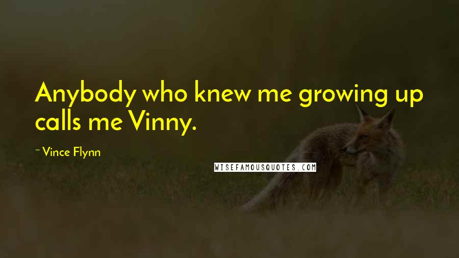Vince Flynn Quotes: Anybody who knew me growing up calls me Vinny.