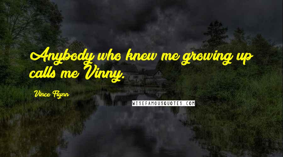 Vince Flynn Quotes: Anybody who knew me growing up calls me Vinny.