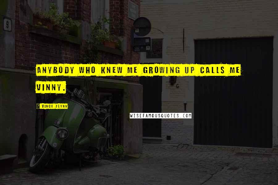 Vince Flynn Quotes: Anybody who knew me growing up calls me Vinny.