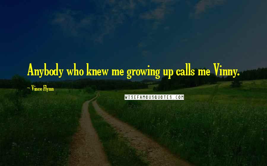 Vince Flynn Quotes: Anybody who knew me growing up calls me Vinny.