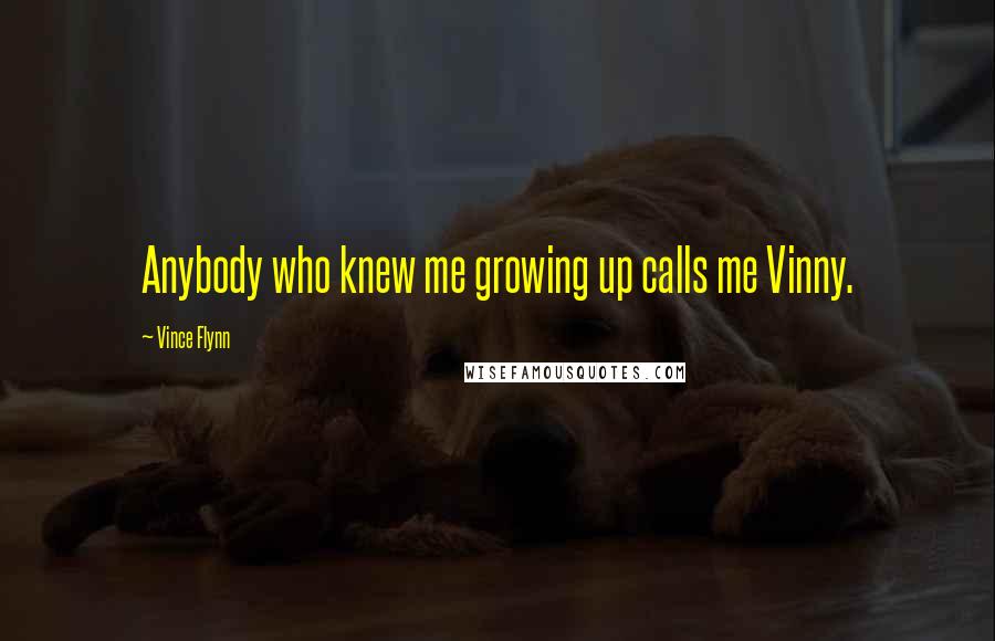 Vince Flynn Quotes: Anybody who knew me growing up calls me Vinny.