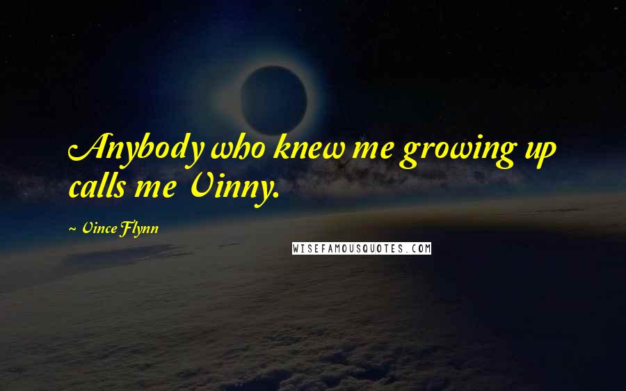 Vince Flynn Quotes: Anybody who knew me growing up calls me Vinny.