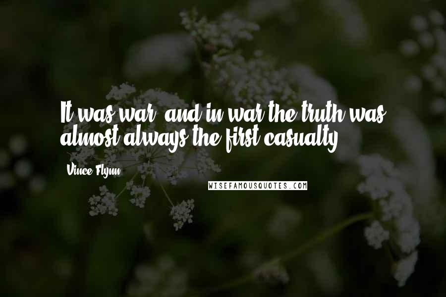 Vince Flynn Quotes: It was war, and in war the truth was almost always the first casualty.