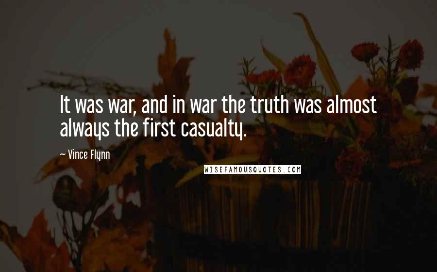 Vince Flynn Quotes: It was war, and in war the truth was almost always the first casualty.