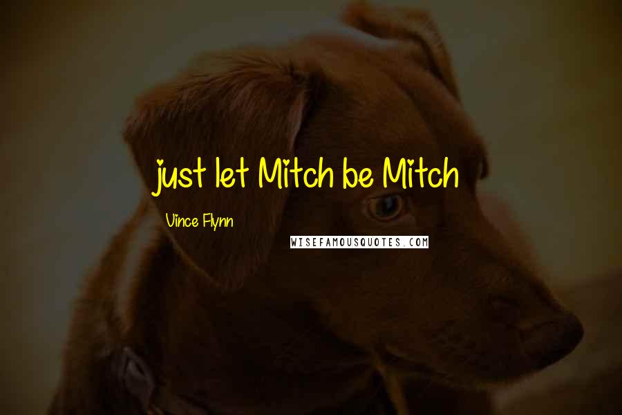 Vince Flynn Quotes: just let Mitch be Mitch