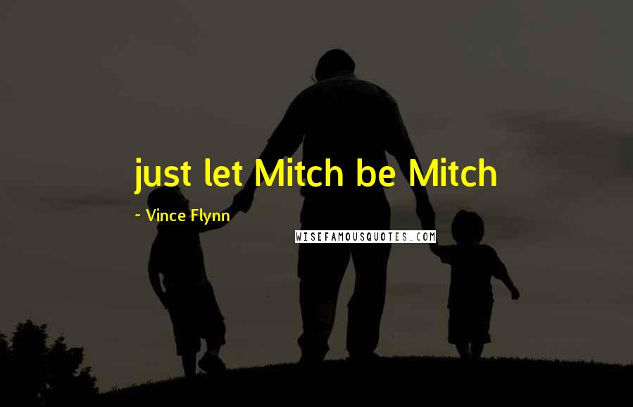 Vince Flynn Quotes: just let Mitch be Mitch