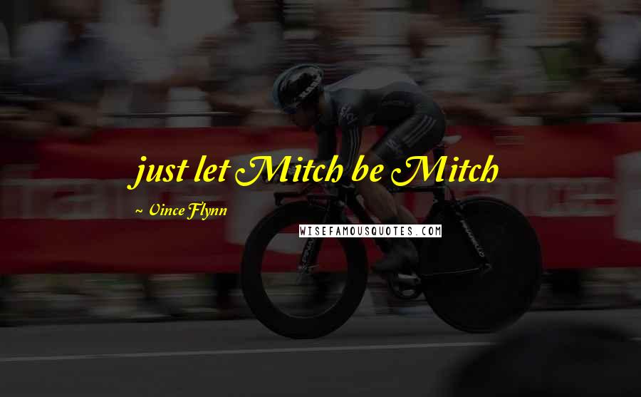 Vince Flynn Quotes: just let Mitch be Mitch