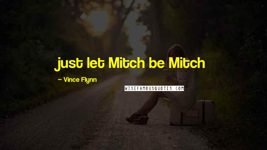 Vince Flynn Quotes: just let Mitch be Mitch