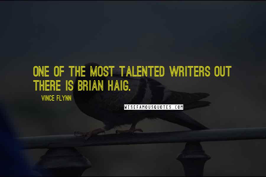 Vince Flynn Quotes: One of the most talented writers out there is Brian Haig.