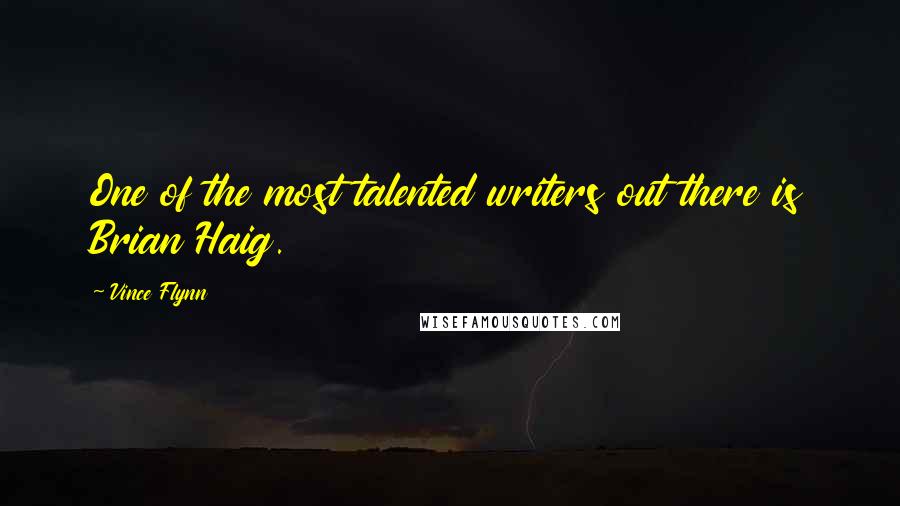 Vince Flynn Quotes: One of the most talented writers out there is Brian Haig.