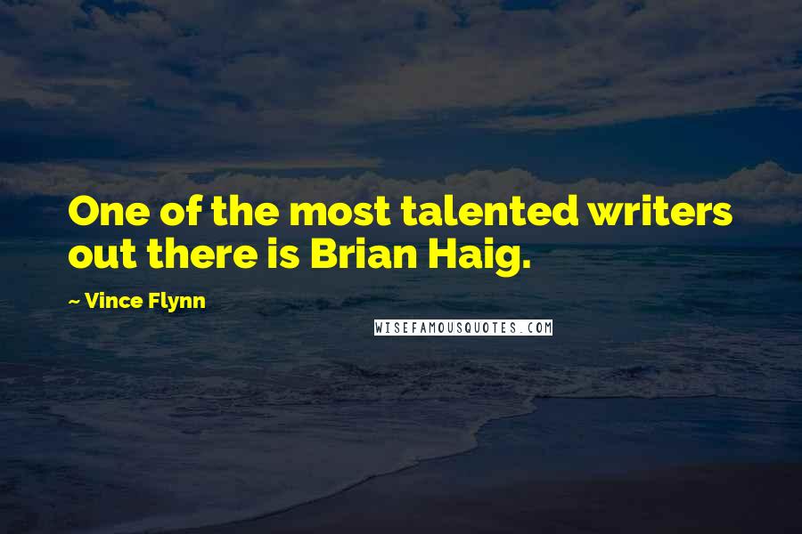 Vince Flynn Quotes: One of the most talented writers out there is Brian Haig.