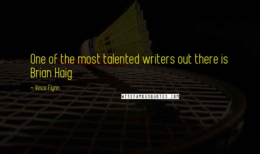 Vince Flynn Quotes: One of the most talented writers out there is Brian Haig.