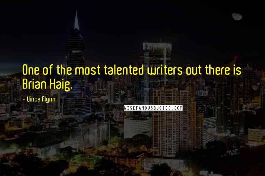 Vince Flynn Quotes: One of the most talented writers out there is Brian Haig.