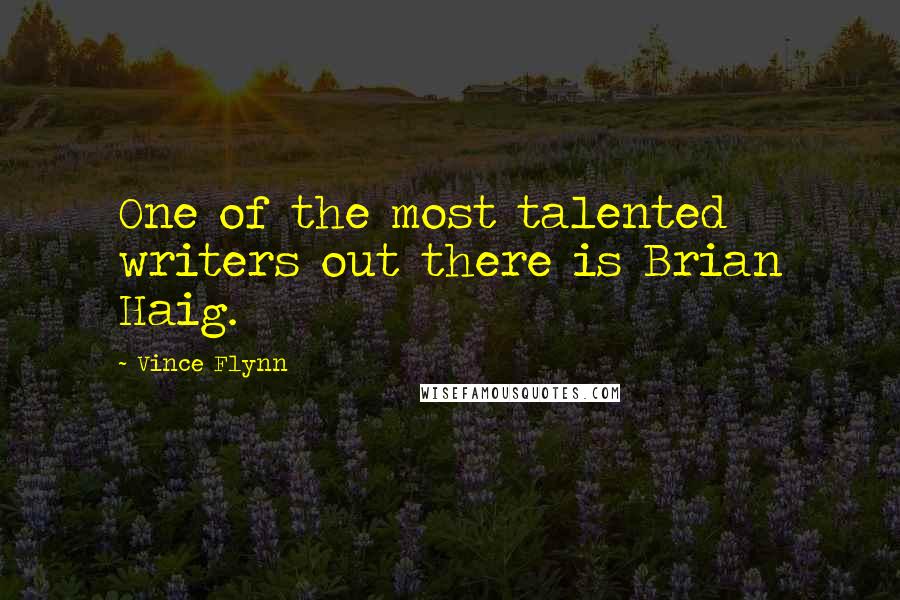 Vince Flynn Quotes: One of the most talented writers out there is Brian Haig.