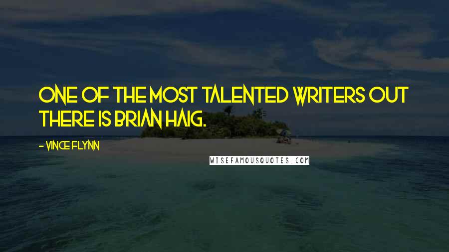 Vince Flynn Quotes: One of the most talented writers out there is Brian Haig.