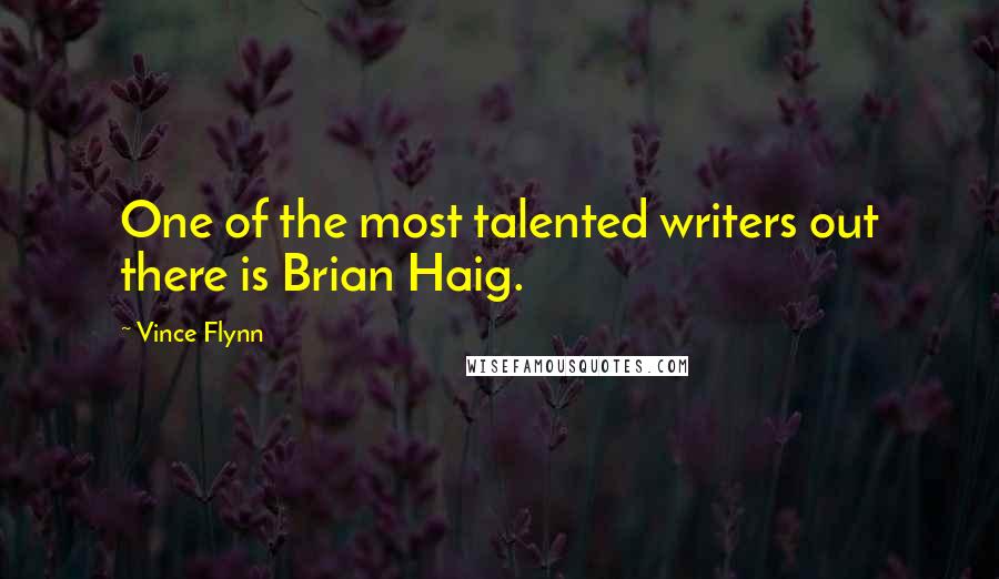 Vince Flynn Quotes: One of the most talented writers out there is Brian Haig.